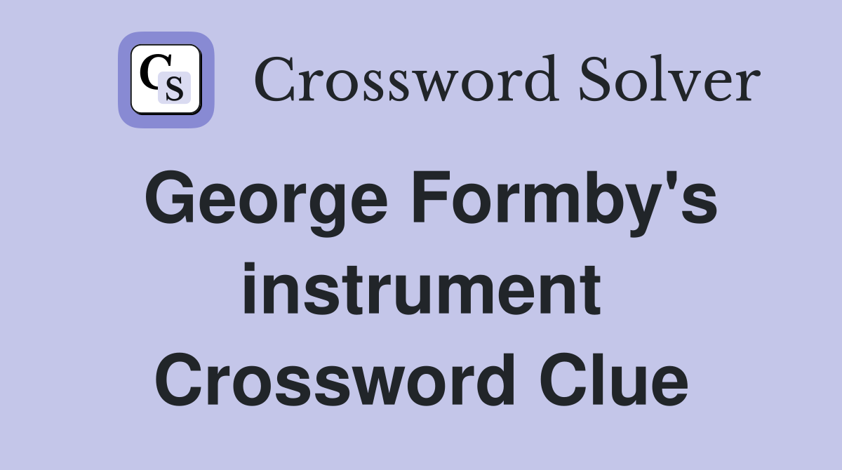 George Formby's instrument Crossword Clue