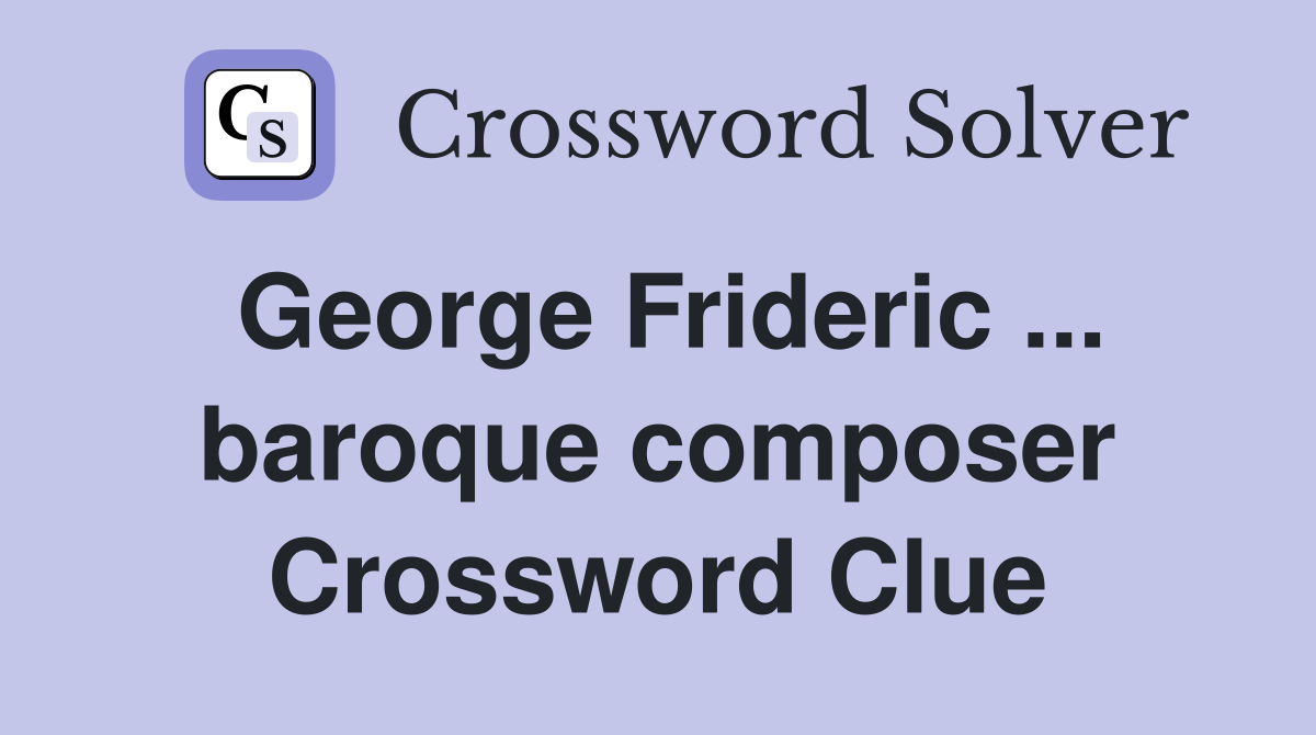 George Frideric ... baroque composer Crossword Clue