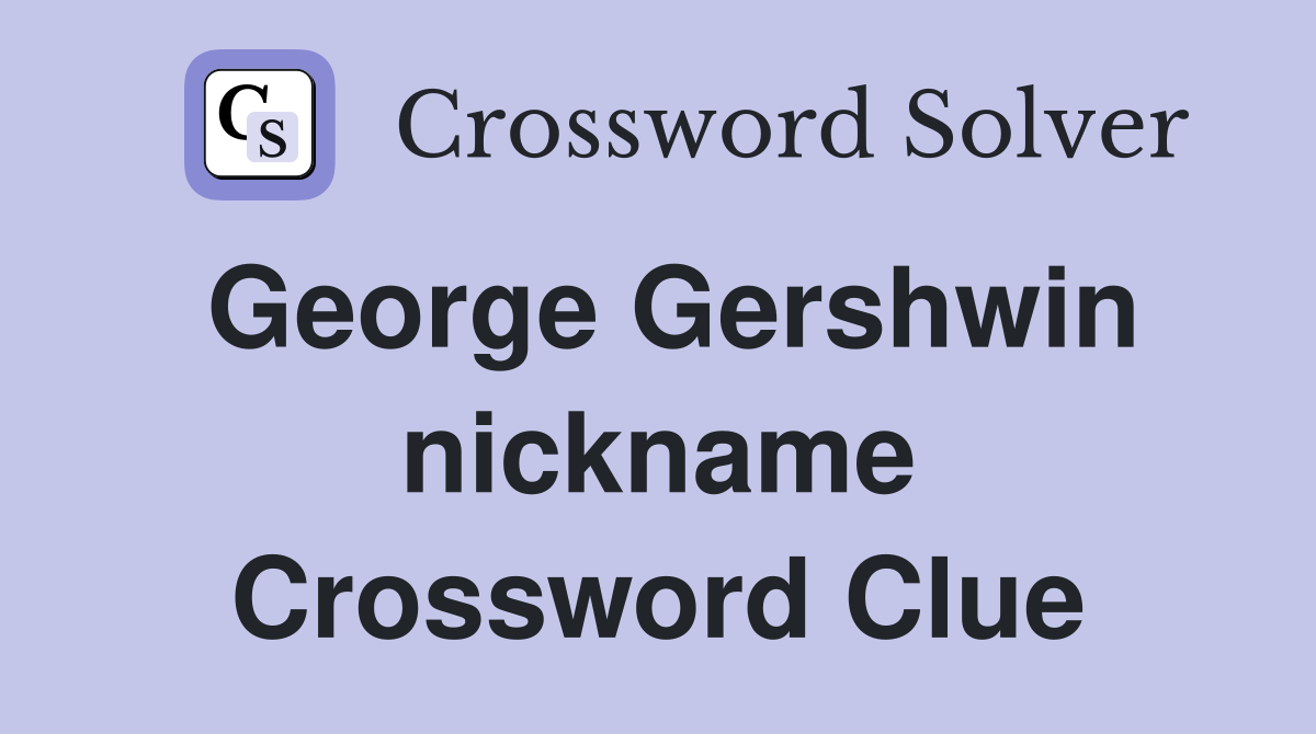 George Gershwin nickname Crossword Clue