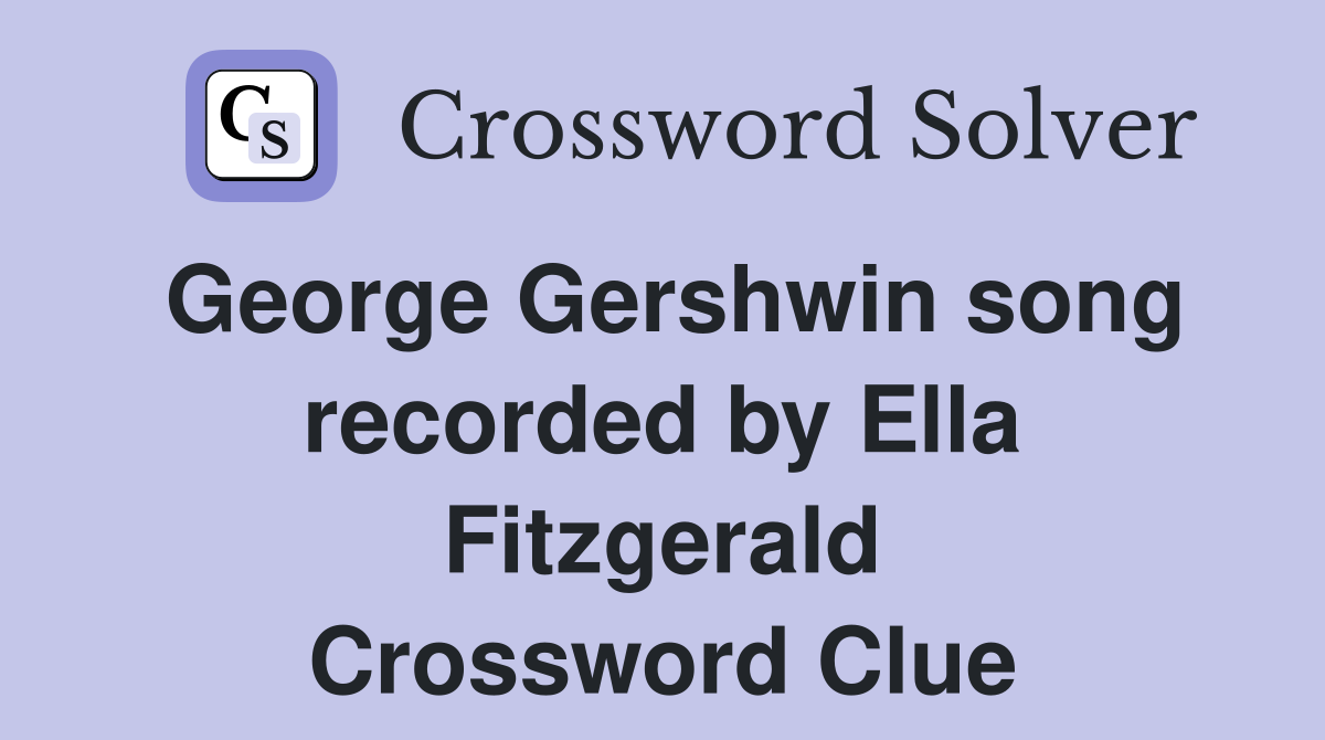George Gershwin song recorded by Ella Fitzgerald Crossword Clue
