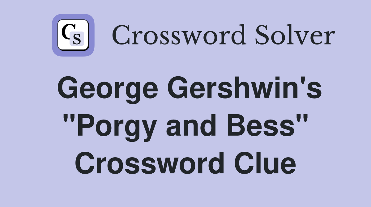 George Gershwin's "Porgy and Bess" Crossword Clue