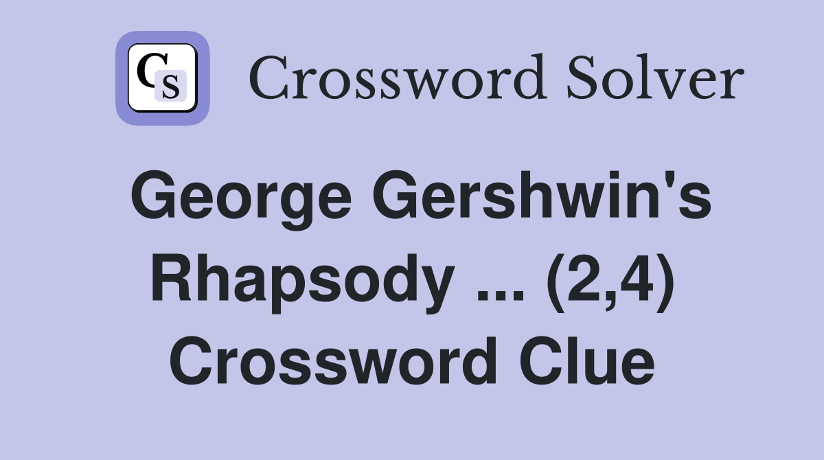 George Gershwin's Rhapsody ... (2,4) Crossword Clue