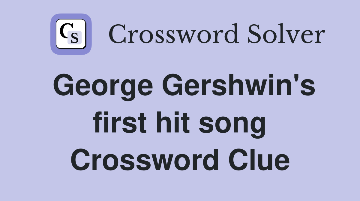 George Gershwin's first hit song Crossword Clue