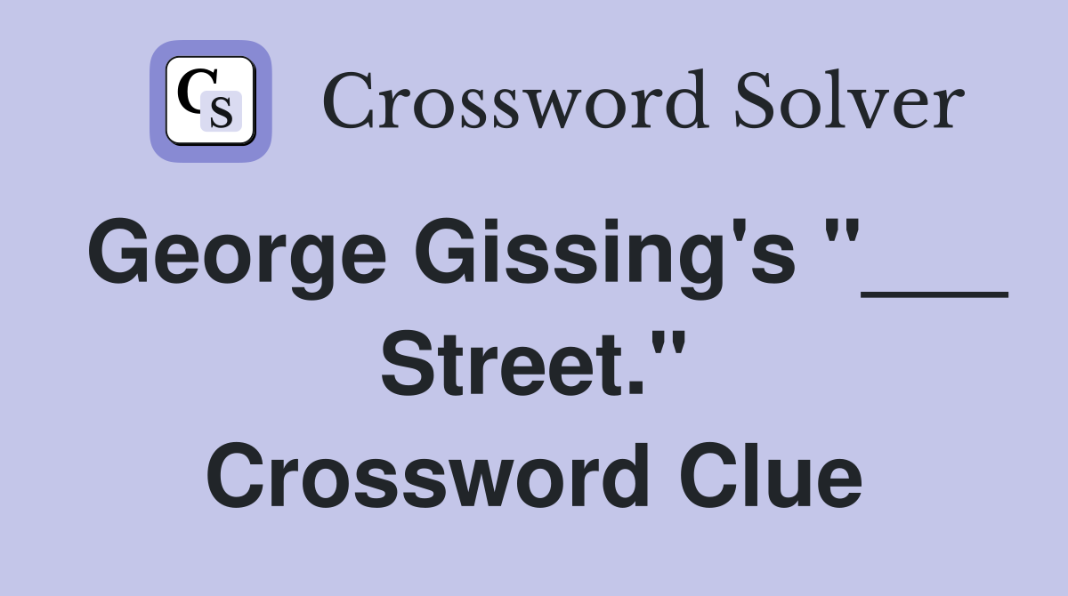 George Gissing's "___ Street." Crossword Clue