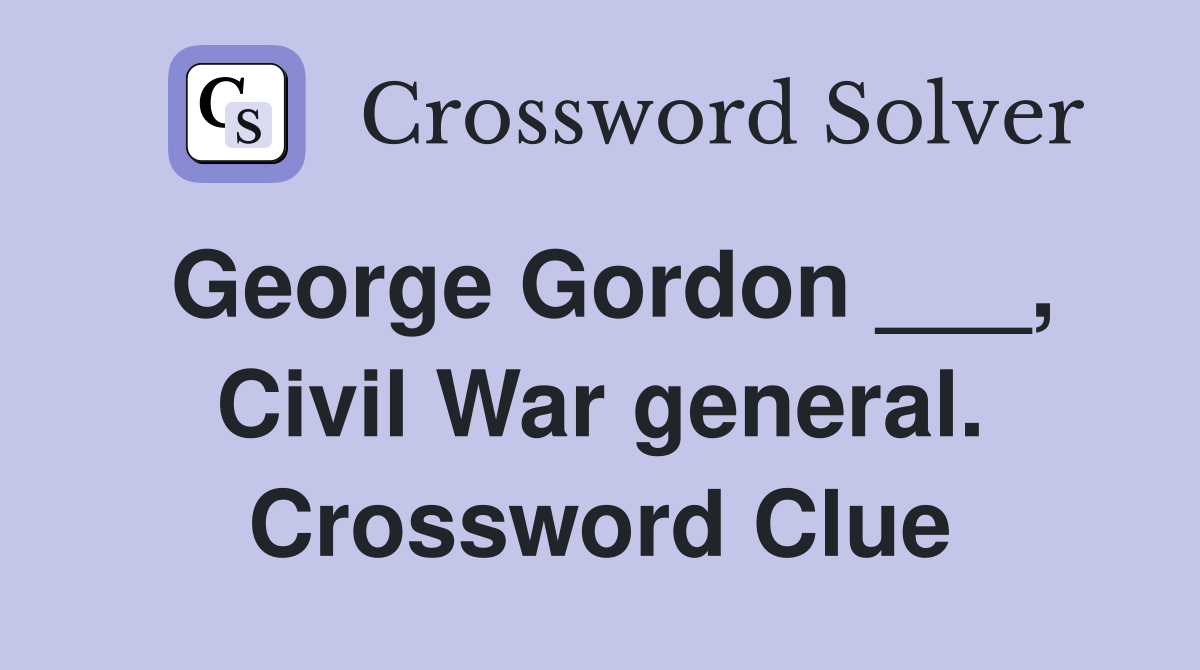 George Gordon ___, Civil War general. Crossword Clue