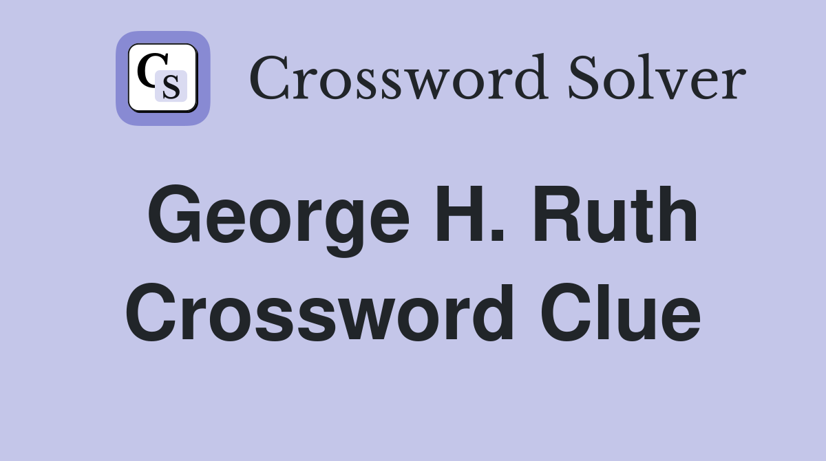 George H. Ruth Crossword Clue