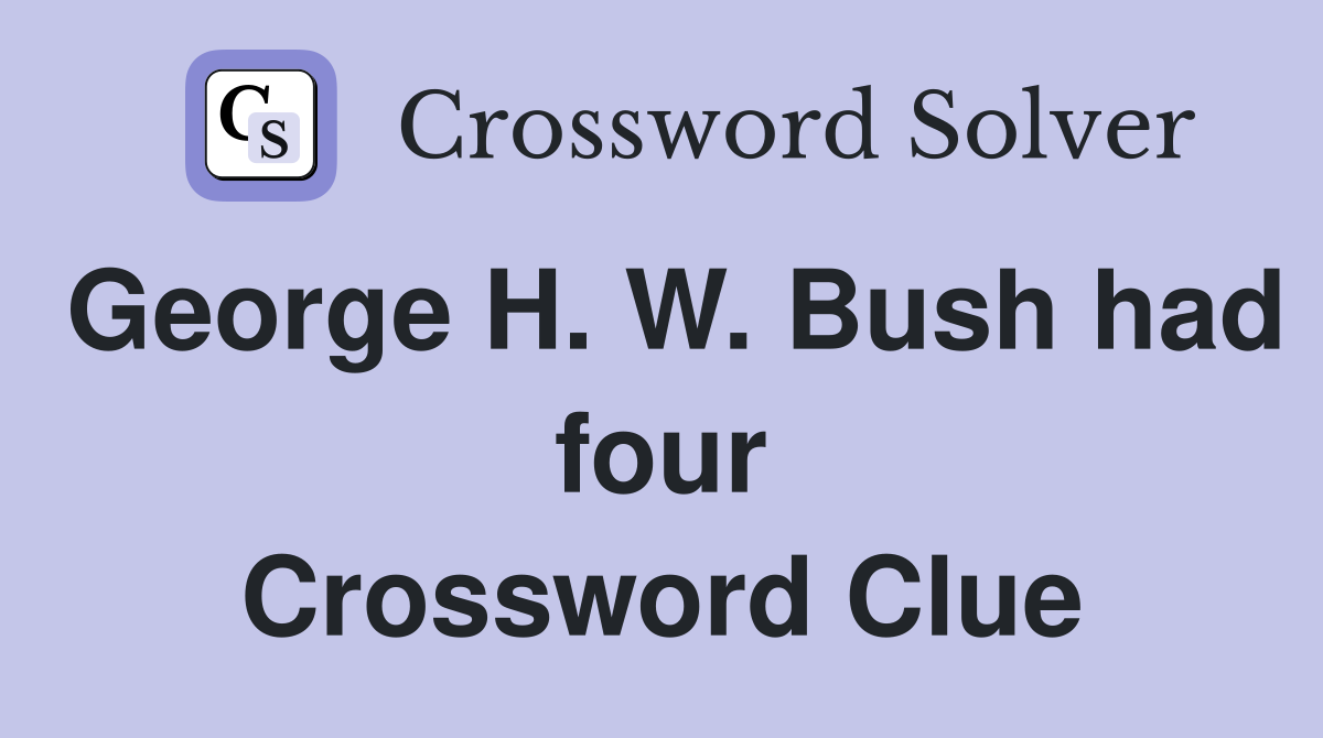 George H. W. Bush had four Crossword Clue