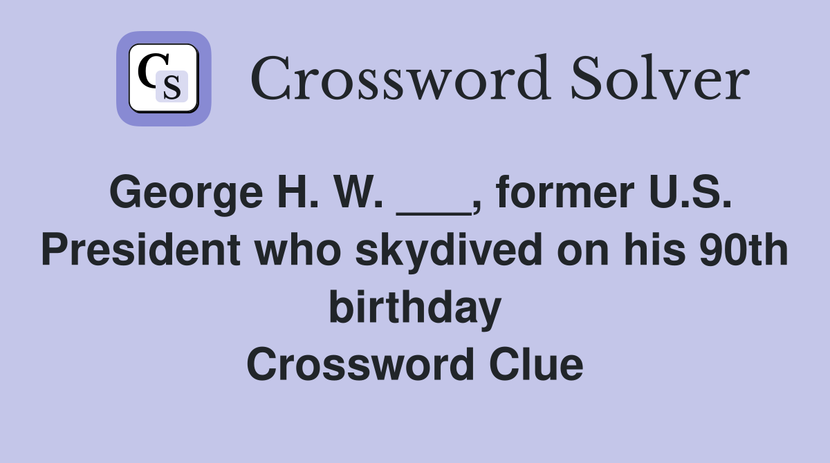 George H. W. ___, former U.S. President who skydived on his 90th birthday Crossword Clue