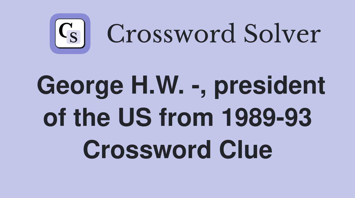 George H.W. -, president of the US from 1989-93 Crossword Clue