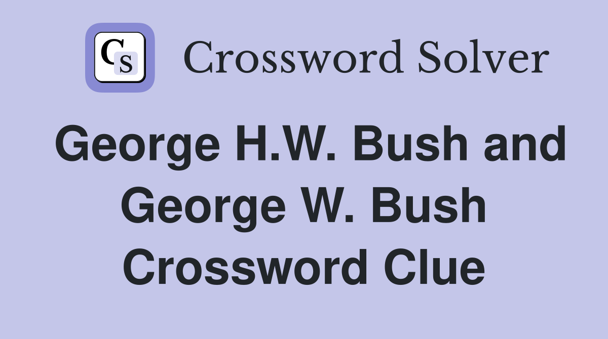 George H.W. Bush and George W. Bush Crossword Clue