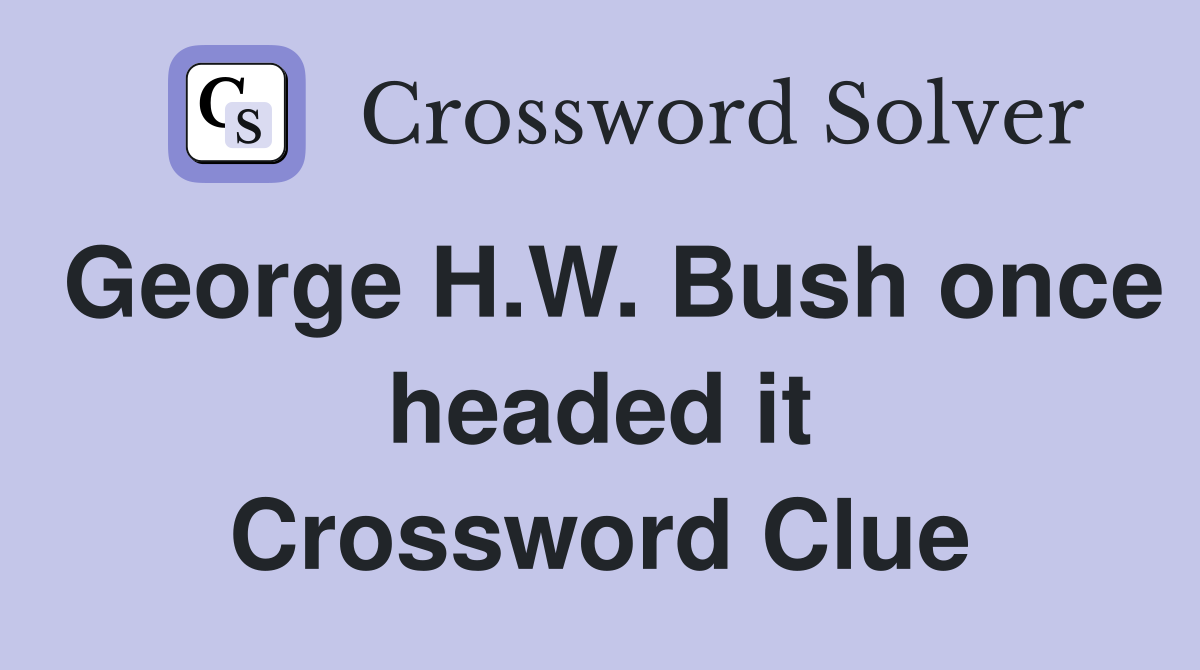 George H.W. Bush once headed it Crossword Clue