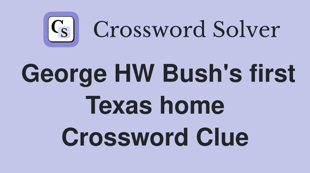 George HW Bush's first Texas home Crossword Clue