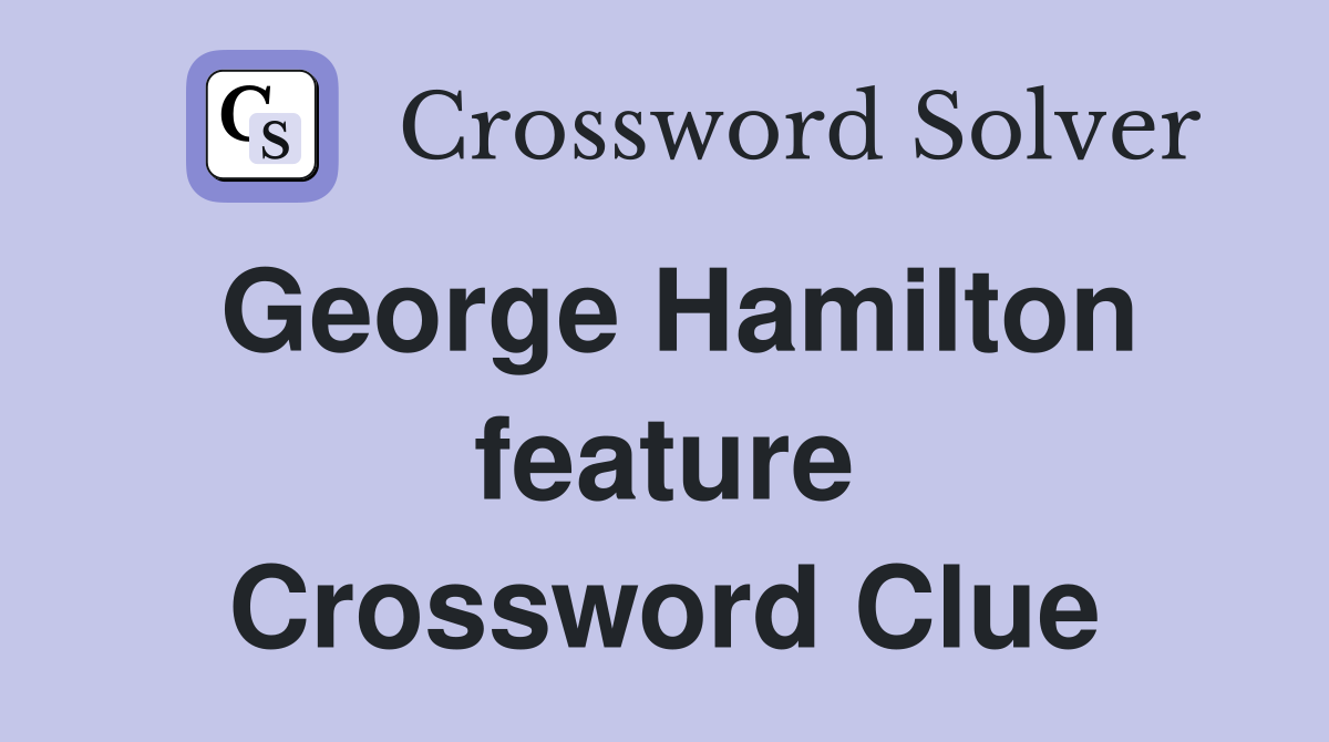 George Hamilton feature Crossword Clue