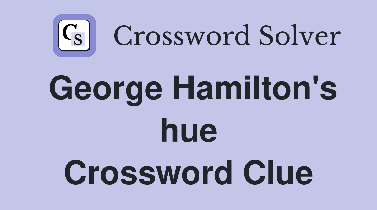 George Hamilton's hue Crossword Clue