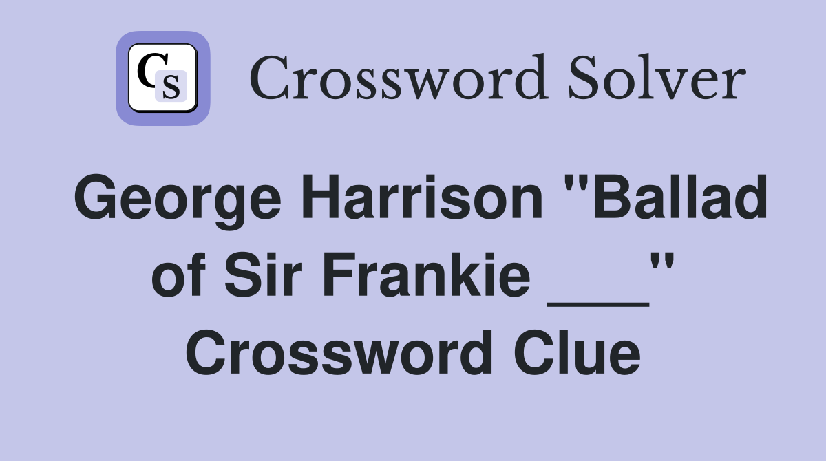 George Harrison "Ballad of Sir Frankie ___" Crossword Clue