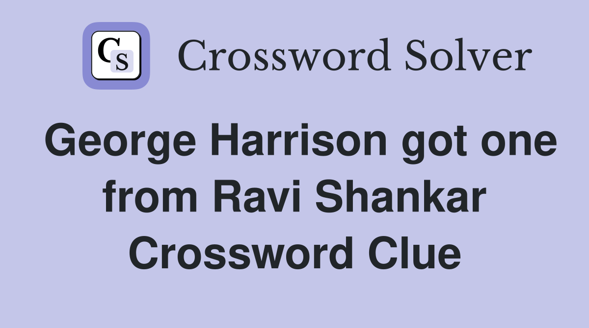 George Harrison got one from Ravi Shankar Crossword Clue