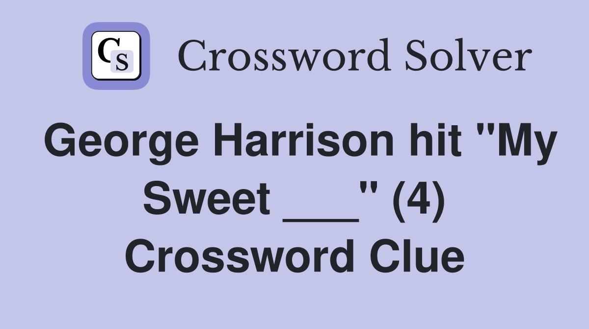 George Harrison hit "My Sweet ___" (4) Crossword Clue