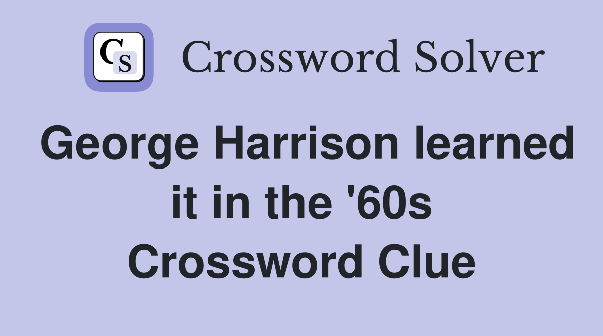 George Harrison learned it in the '60s Crossword Clue
