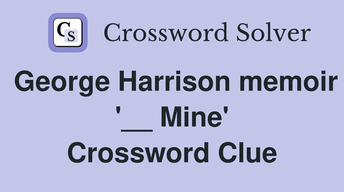 George Harrison memoir '__ Mine' Crossword Clue