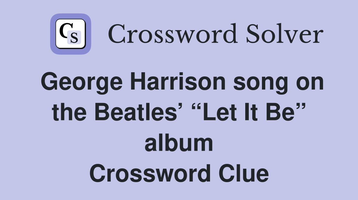 George Harrison song on the Beatles’ “Let It Be” album Crossword Clue