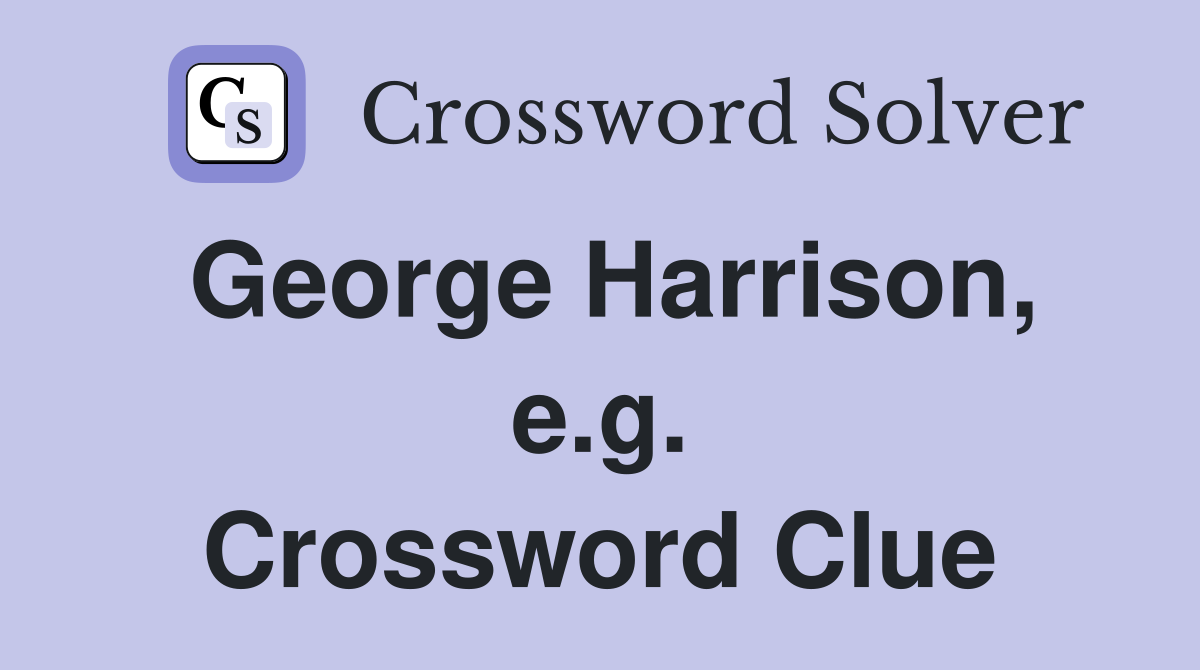 George Harrison, e.g. Crossword Clue