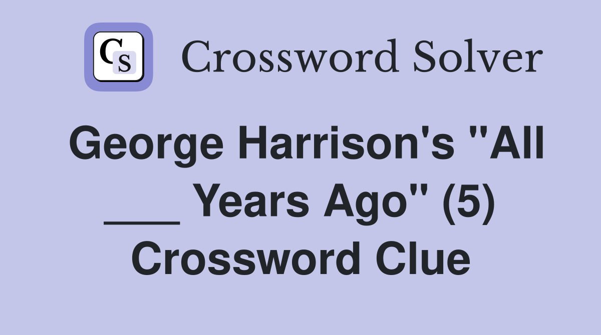 George Harrison's "All ___ Years Ago" (5) Crossword Clue