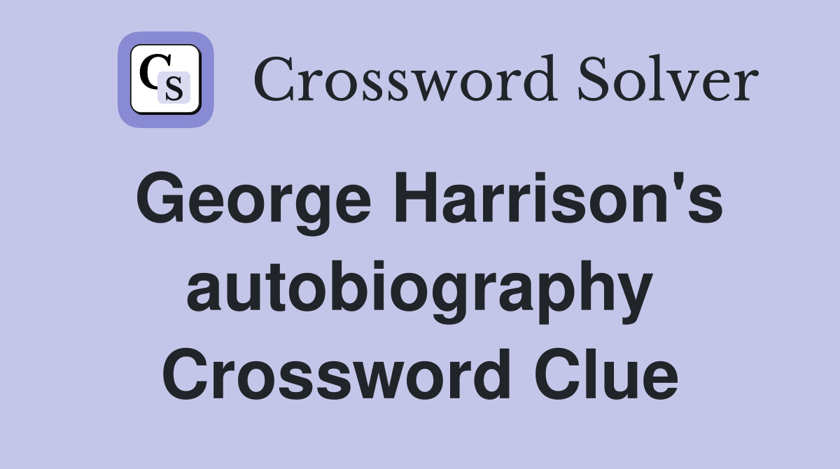George Harrison's autobiography Crossword Clue