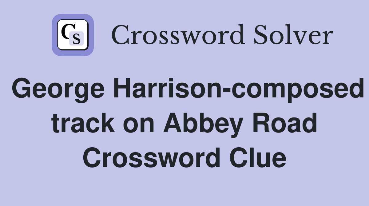 George Harrison-composed track on Abbey Road Crossword Clue