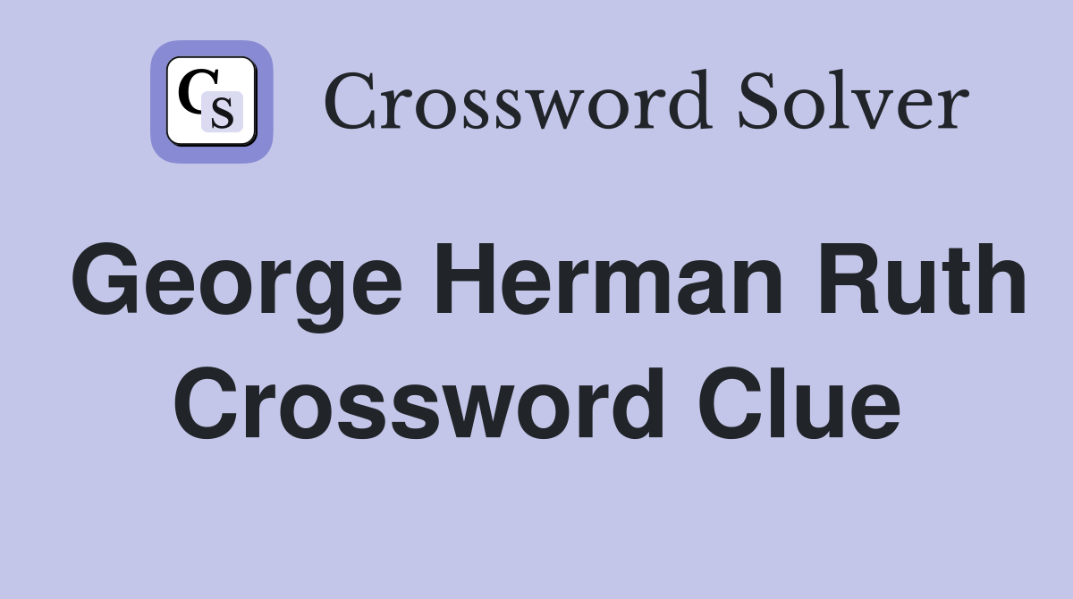 George Herman Ruth Crossword Clue