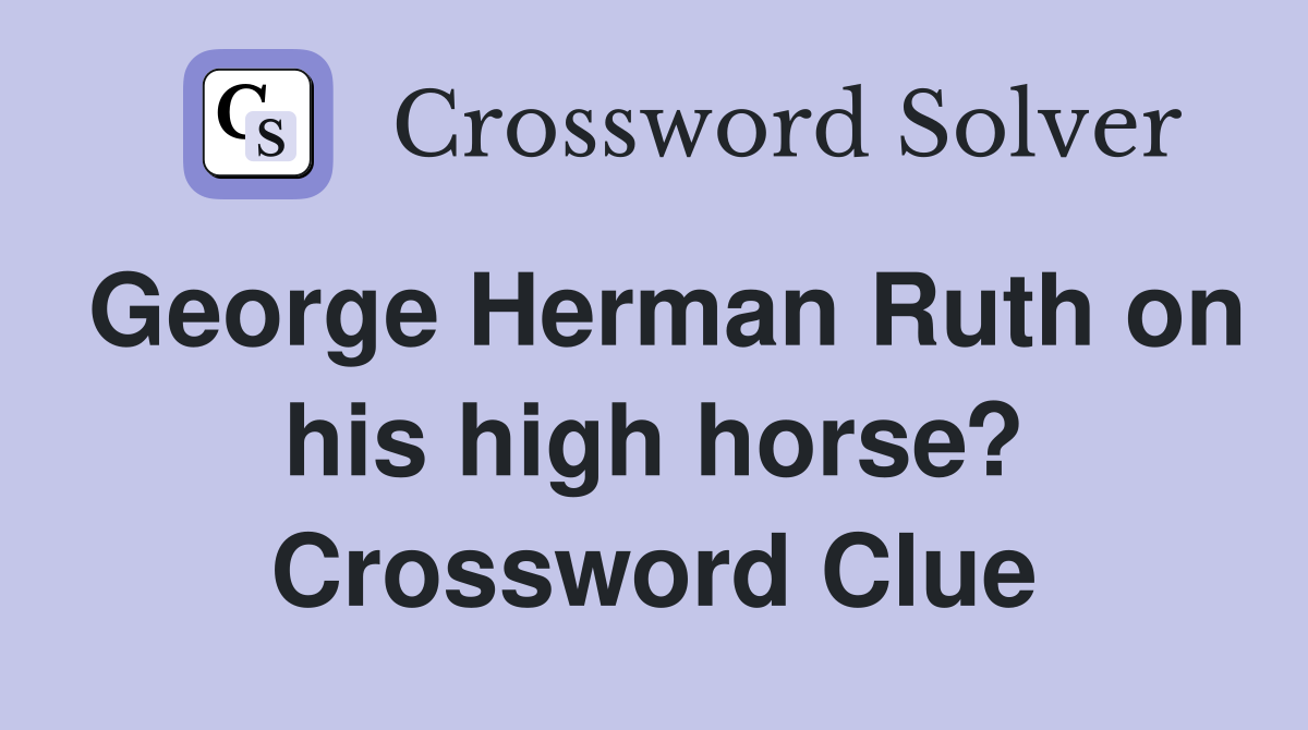 George Herman Ruth on his high horse? Crossword Clue