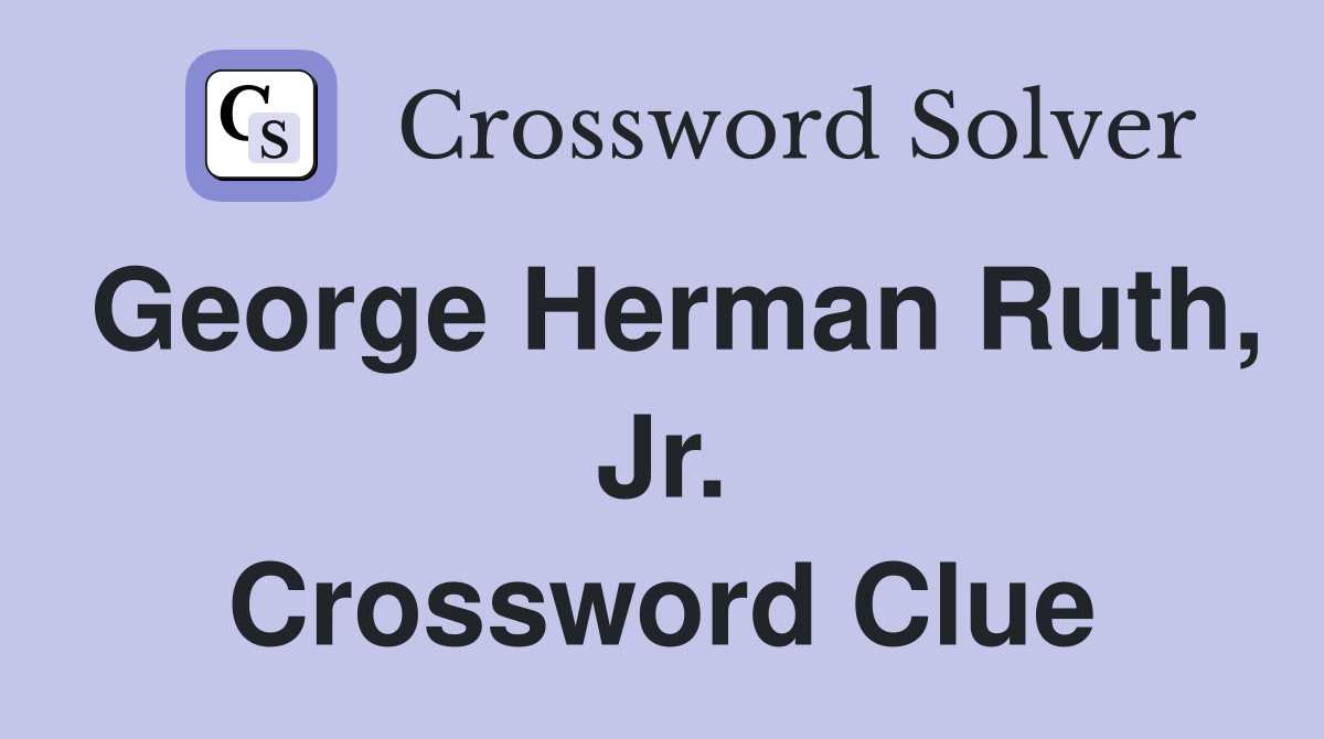 George Herman Ruth, Jr. Crossword Clue