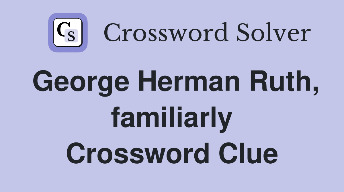 George Herman Ruth, familiarly Crossword Clue