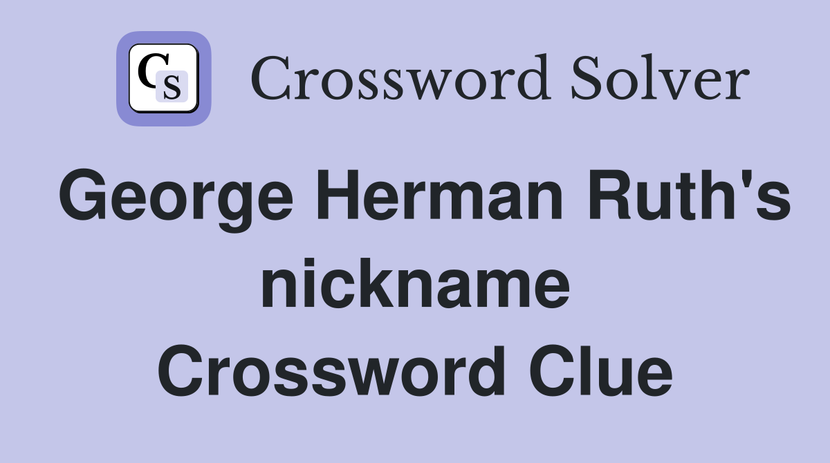 George Herman Ruth's nickname Crossword Clue