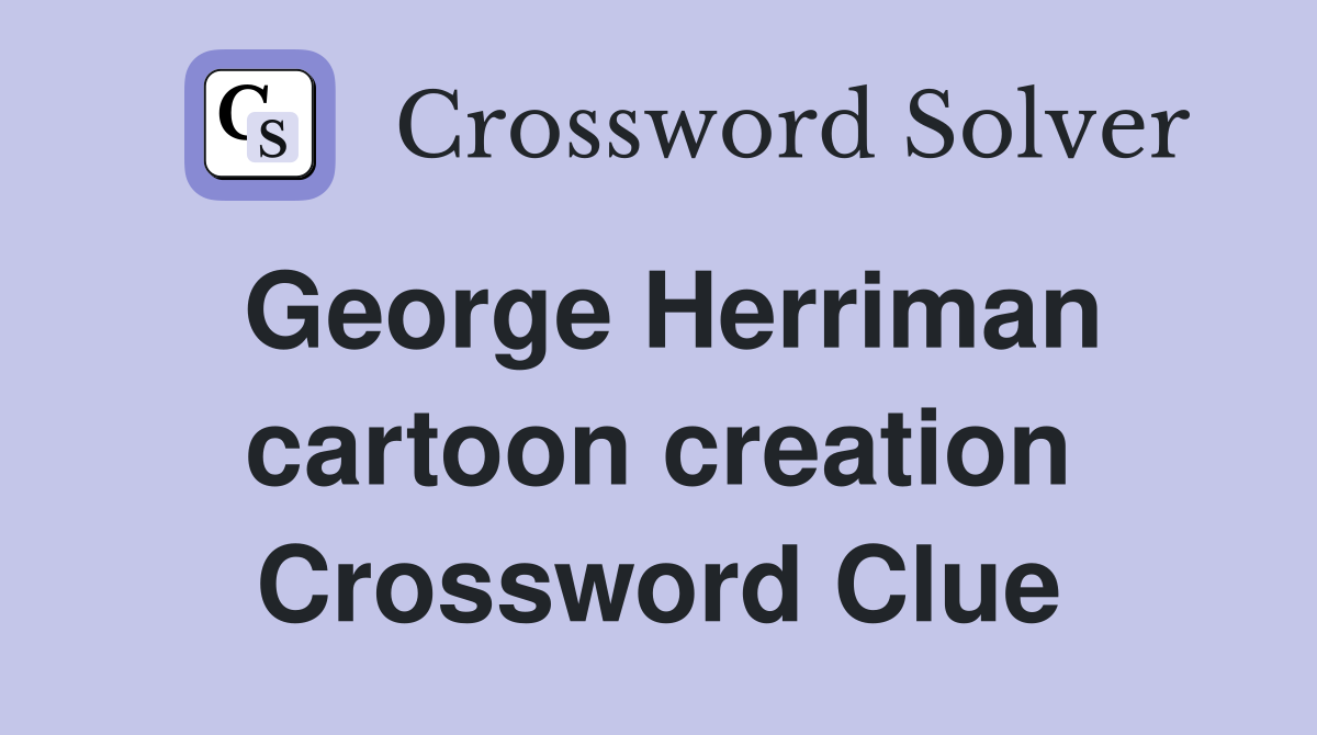 George Herriman cartoon creation Crossword Clue
