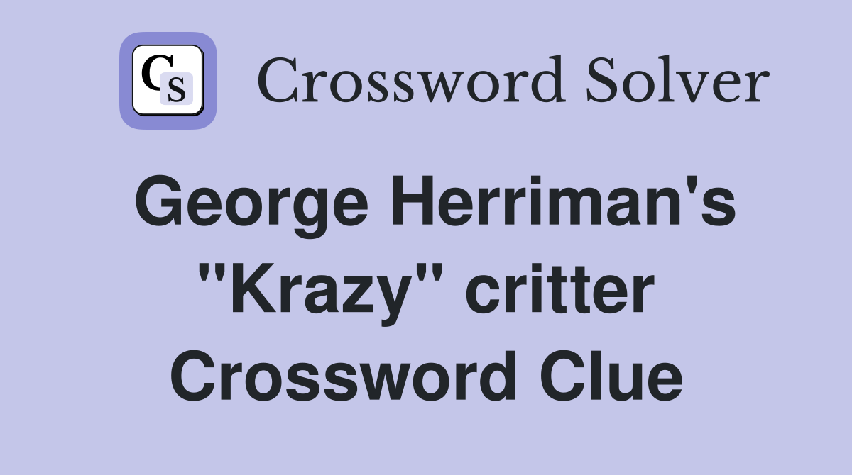 George Herriman's "Krazy" critter Crossword Clue
