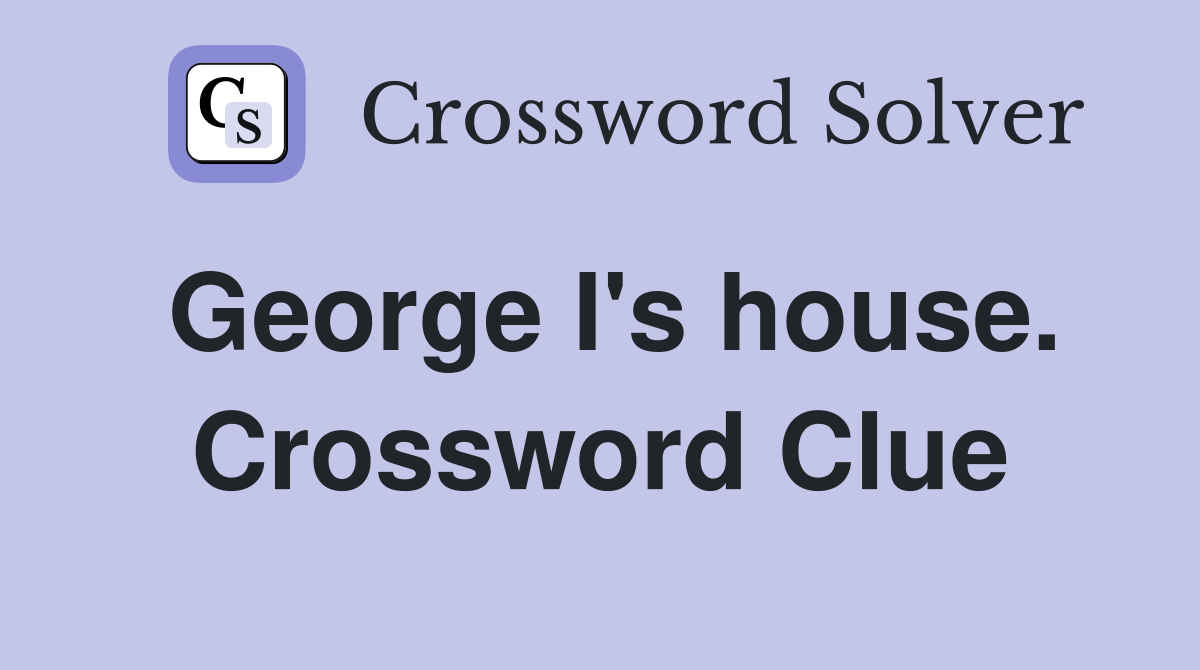 George I's house. Crossword Clue
