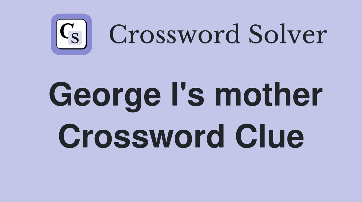 George I's mother Crossword Clue