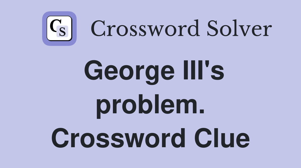George III's problem. Crossword Clue