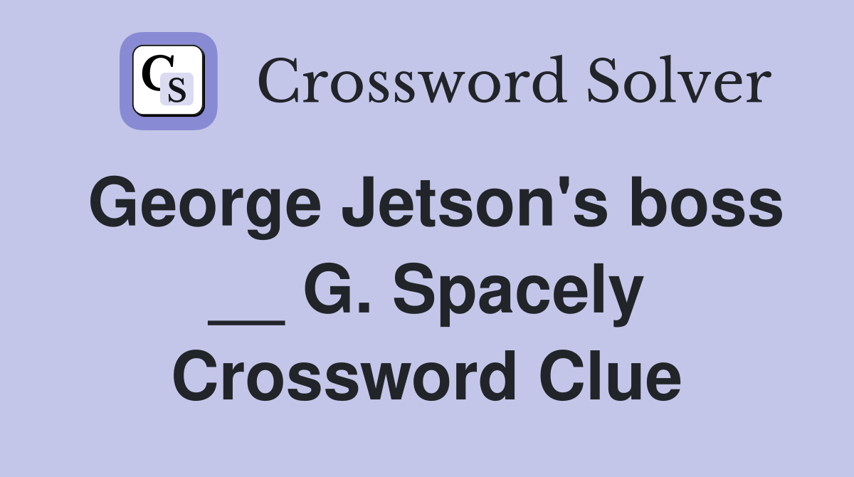 George Jetson's boss __ G. Spacely Crossword Clue