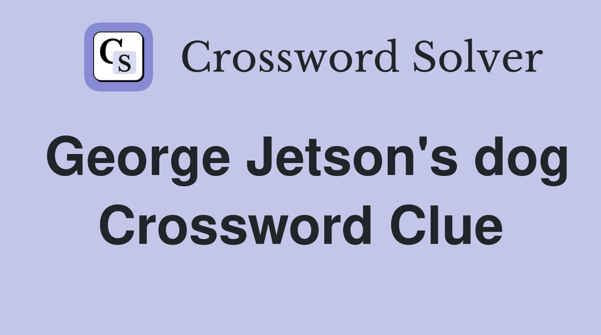 George Jetson's dog Crossword Clue