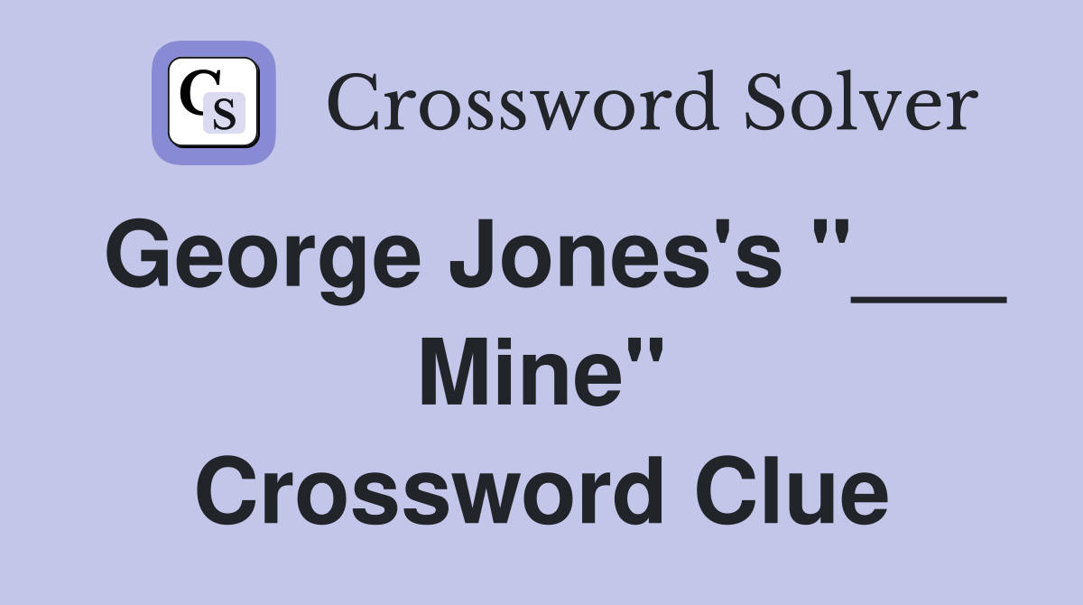 George Jones's "___ Mine" Crossword Clue