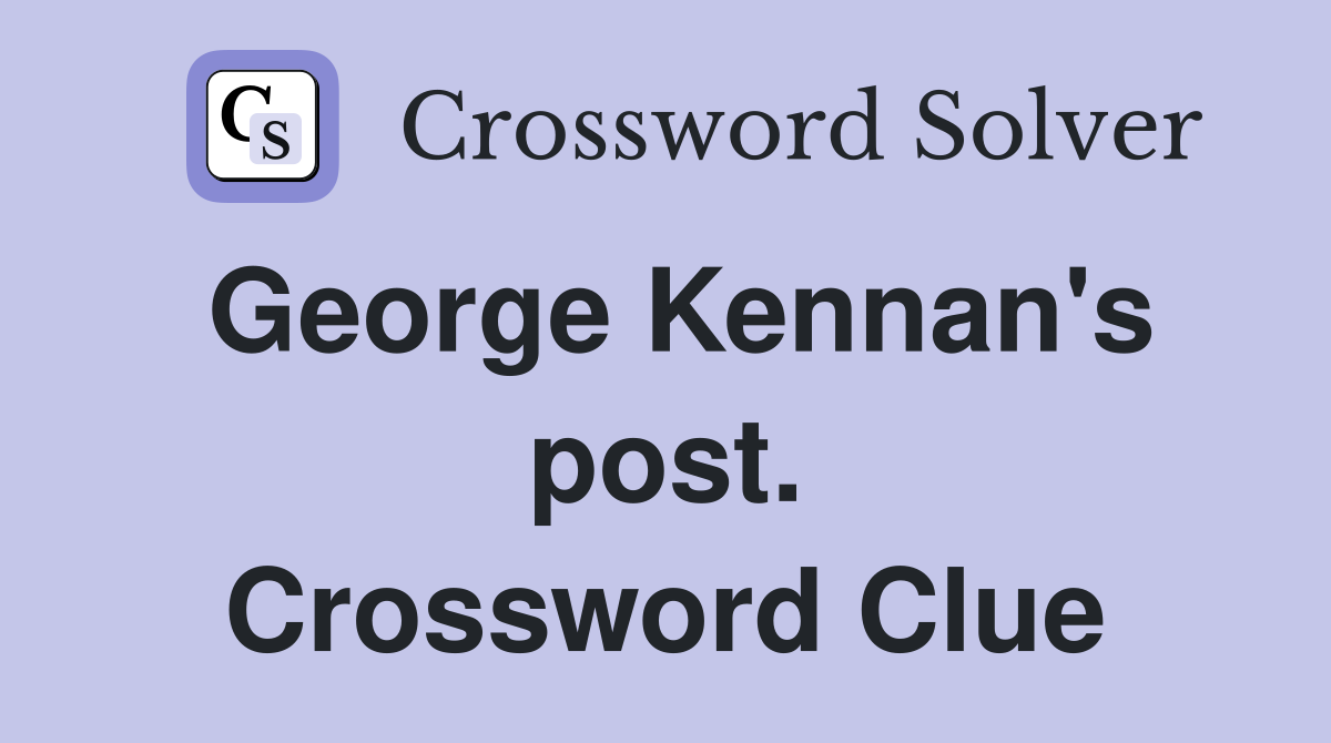 George Kennan's post. Crossword Clue