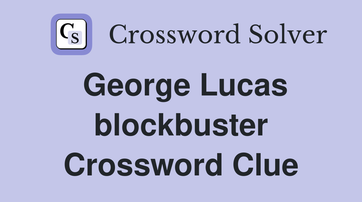 George Lucas blockbuster Crossword Clue