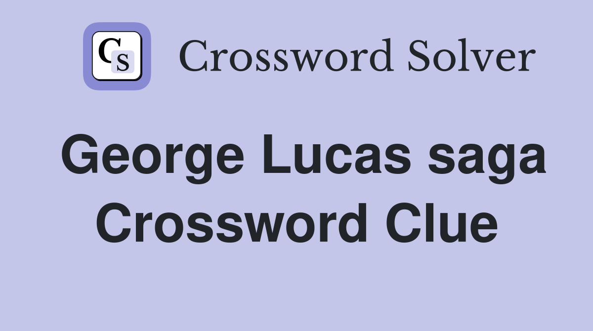 George Lucas saga Crossword Clue