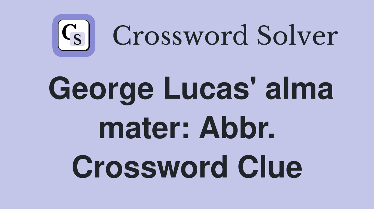 George Lucas' alma mater: Abbr. Crossword Clue