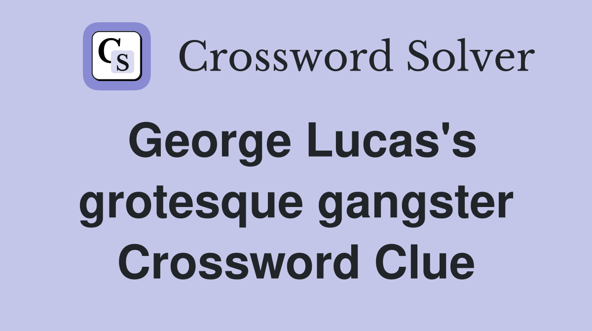 George Lucas's grotesque gangster Crossword Clue