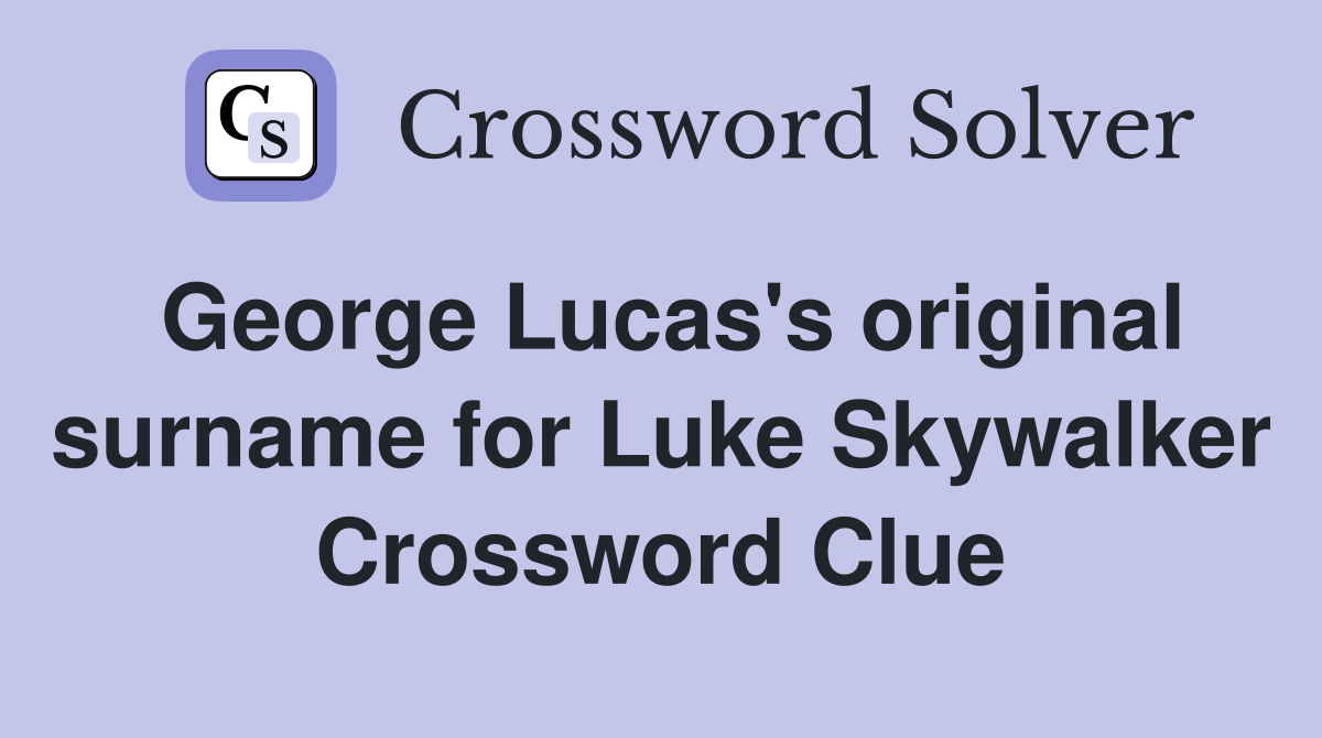 George Lucas's original surname for Luke Skywalker Crossword Clue