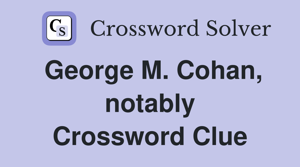 George M. Cohan, notably Crossword Clue