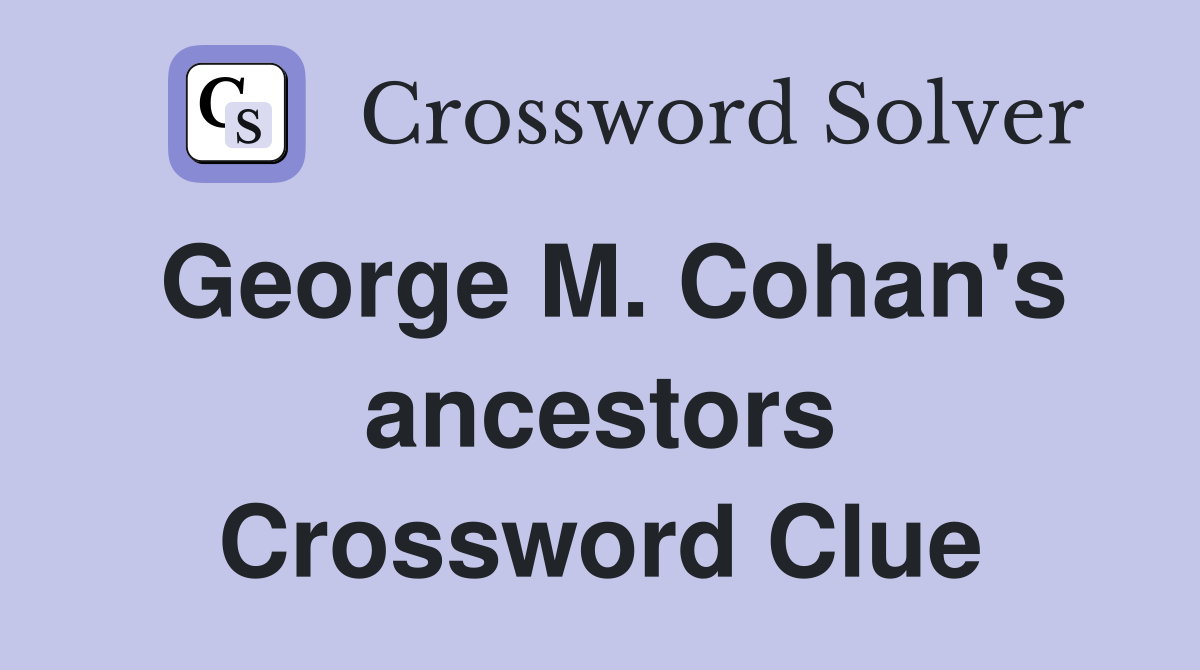 George M. Cohan's ancestors Crossword Clue