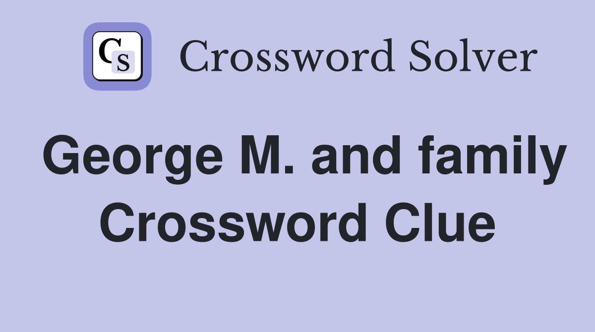 George M. and family Crossword Clue